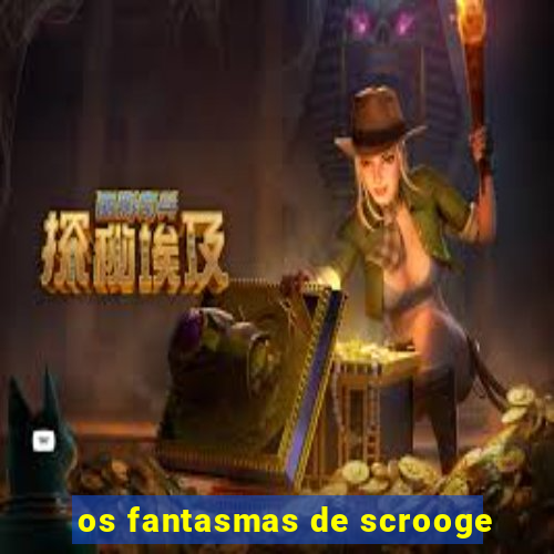 os fantasmas de scrooge